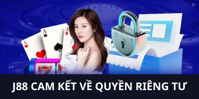 J88 cam kết không tiết lộ thông tin người dùng